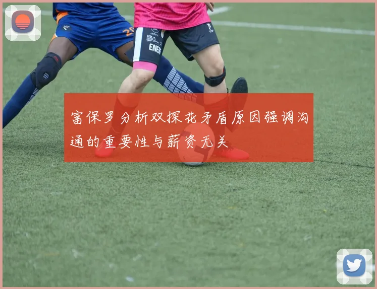 富保罗分析双探花矛盾原因强调沟通的重要性与薪资无关
