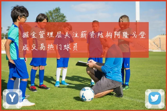 掘金管理层关注薪资结构阿隆戈登成交易热门球员